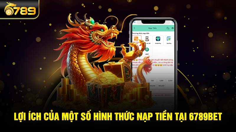 Lợi ích của một số hình thức nạp tiền tại 6789bet