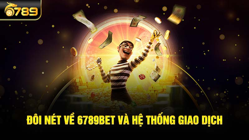 Đôi nét về 6789bet và hệ thống giao dịch