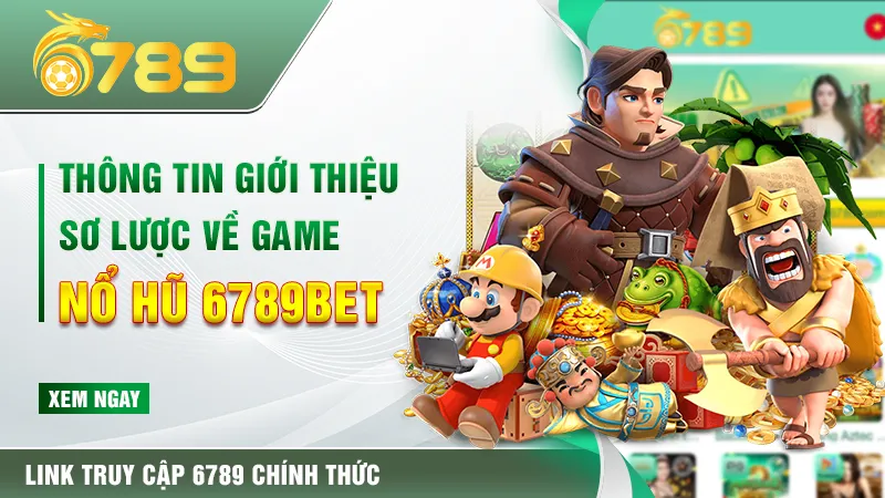 Thông tin giới thiệu sơ lược về game nổ hũ 6789BET