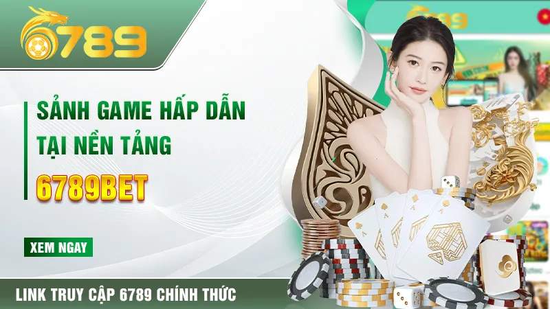 Sảnh game hấp dẫn tại nền tảng 6789BET